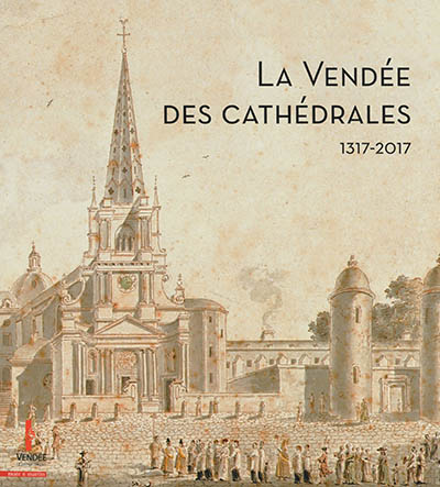 La Vendée des cathédrales, 1317-2017