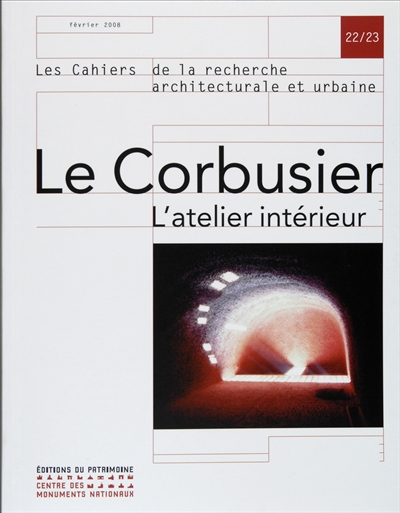 Cahiers de la recherche architecturale et urbaine (Les), n° 22-23. Le Corbusier : l'atelier intérieur
