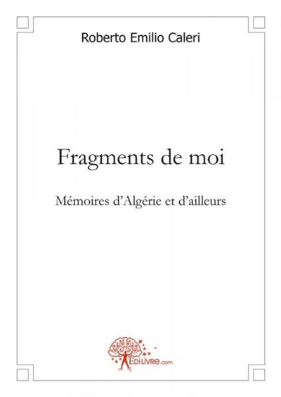 Fragments de moi : Mémoires d'Algérie et d'ailleurs