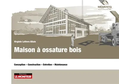 Maison à ossature bois : conception, construction, entretien, maintenance