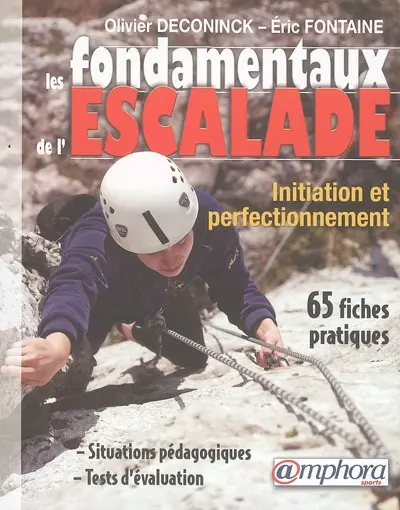 Les fondamentaux de l'escalade : de l'initiation au perfectionnement : 65 fiches pratiques