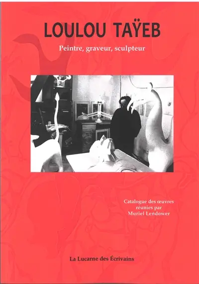 Loulou Taÿeb : peintre, graveur, sculpteur : catalogue des oeuvres réunies par Muriel Lendower