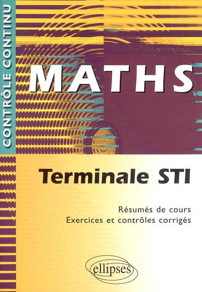 Maths terminale STI : résumés de cours, exercices et contrôles corrigés