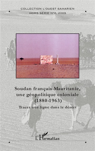 Soudan français-Mauritanie, une géopolitique coloniale, 1880-1963 : tracer une ligne dans le sable. Sudano-Mauritanian colonial geopolitics, 1880-1963 : drawing a line in the sand