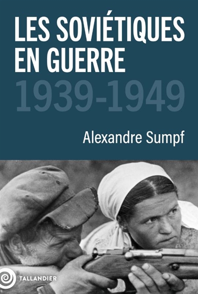 Les Soviétiques en guerre : portrait d'un peuple : 1939-1949