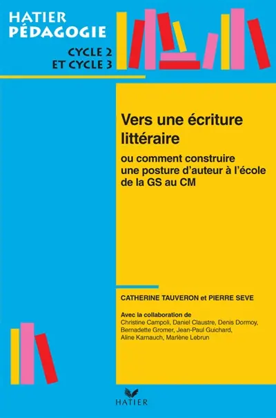 Vers une écriture littéraire ou Comment construire une posture d'auteur à l'école : de la GS au CM2, cycle 2 et cycle 3