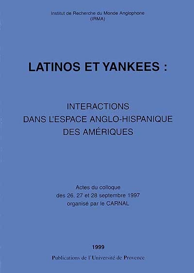 latinos et yankees : intéractions dans l'espace anglo-hispanique des amériques : actes du colloque des 26, 27 et 28 sept. 1997