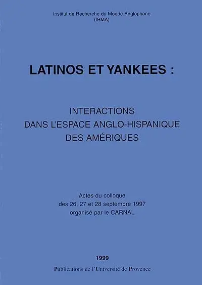 Latinos et Yankees : intéractions dans l'espace anglo-hispanique des Amériques : actes du colloque des 26, 27 et 28 sept. 1997