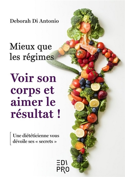 Mieux que les régimes : voir son corps et aimer le résultat ! : une diététicienne vous dévoile ses secrets