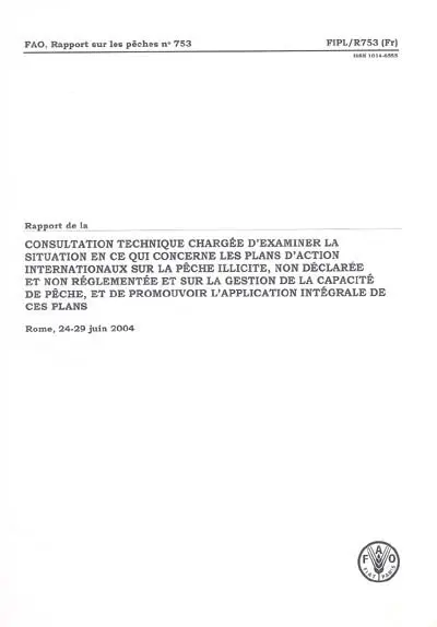 Rapport de la consultation technique chargée d'examiner la situation en ce qui concerne les plans d'action internationaux sur la pêche illicite, non déclarée et non réglementée et sur la gestion... : Rome, 24-29 juin 2004