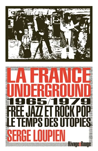 La France underground : free jazz et rock pop, 1965-1979, le temps des utopies