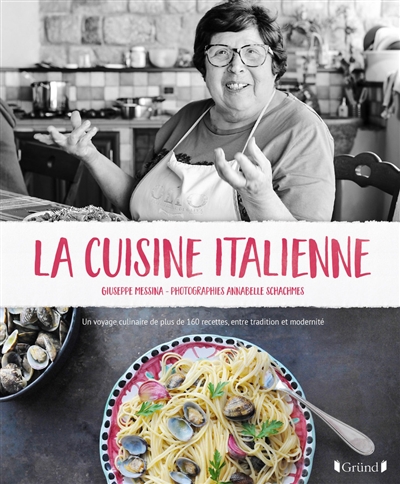 La cuisine italienne : un voyage culinaire de plus de 160 recettes, entre tradition et modernité