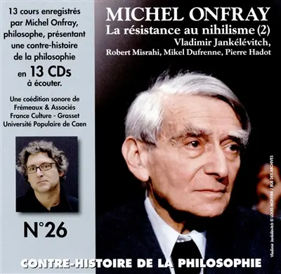 Contre-histoire de la philosophie. Vol. 26. La résistance au nihilisme : Vladimir Jankelevitch, Robert Misrahi, Mikel Dufrenne, Pierre Hadot