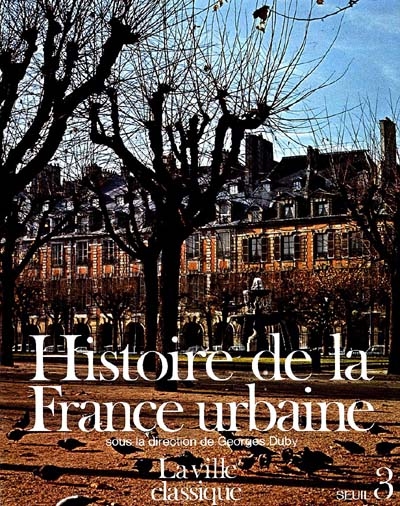 Histoire de la France urbaine. Vol. 3. La Ville classique : de la Renaissance aux révolutions