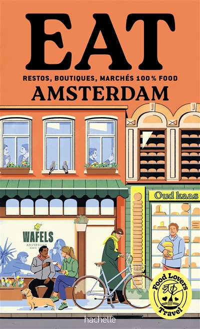 Food lovers travel : eat Amsterdam : restos, boutiques, marchés 100 % food