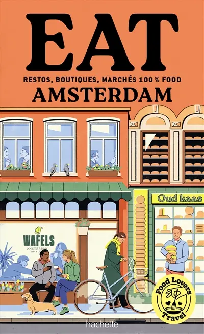 Eat Amsterdam : restos, boutiques, marchés 100 % food