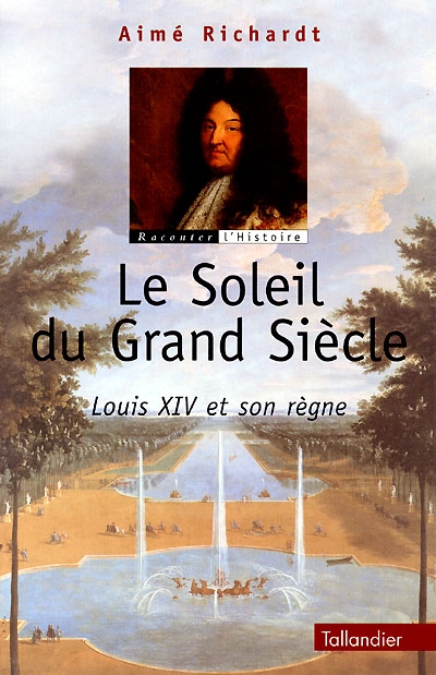 Le soleil du Grand Siècle : Louis XIV et son règne