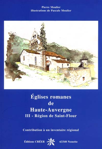 Eglises romanes de Haute-Auvergne : contribution à un inventaire régional. Vol. 3. La région de Saint-Flour