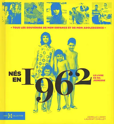 Nés en 1962 : le livre de ma jeunesse : tous les souvenirs de mon enfance et de mon adolescence