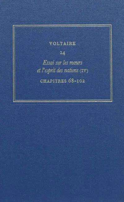 Les oeuvres complètes de Voltaire. Vol. 24. Essai sur les moeurs et l'esprit des nations. Vol. 4. Chapitres 68-102