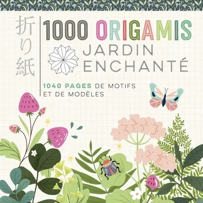 1.000 origamis : jardin enchanté : 1.040 pages de motifs et de modèles 1.000 origamis : jardin enchanté : 1.040 pages de motifs et de modèles