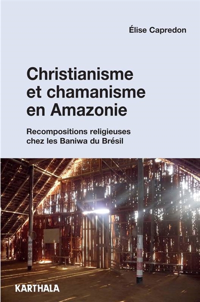 Christianisme et chamanisme en Amazonie : recompositions religieuses chez les Baniwa du Brésil