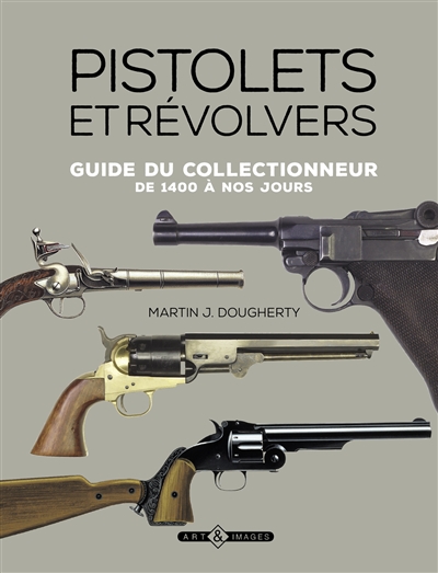 Pistolets et revolvers : guide du collectionneur : de 1400 à nos jours
