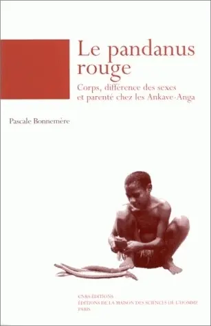 Le pandanus rouge : corps, différence des sexes et parenté chez les Ankave-Anga (Papouasie-Nouvelle-Guinée)