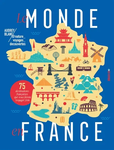 Le monde en France : 75 destinations françaises qui vous feront voyager loin Le monde en France : 75 destinations françaises qui vous feront voyager loin