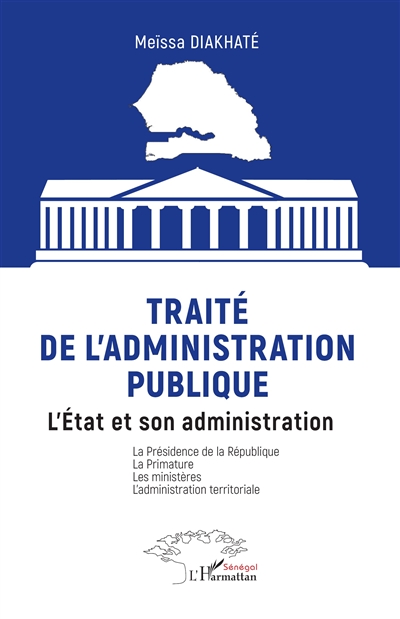 Traité de l'administration publique : l'Etat et son administration : la présidence de la République, la primature, les ministères, l'administration territoriale