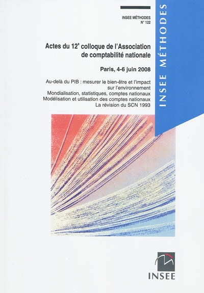 Actes du 12e colloque de l'Association de comptabilité nationale, Paris, 4-6 juin 2008 : au-delà du PIB, mesurer le bien-être et l'impact sur l'environnement, mondialisation, statistiques, comptes nationaux, modélisation et utilisation des comptes nationaux, la révision du SCN 1993