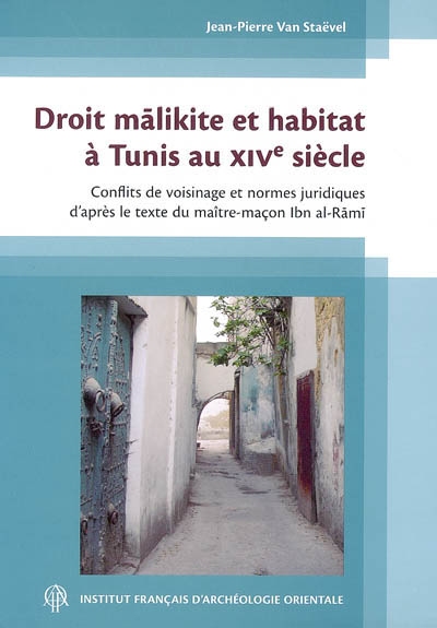 Droit mâlikite et habitat à Tunis au XIVe siècle : conflits de voisinage et normes juridiques d'après le texte du maître-maçon Ibn al-Râmî