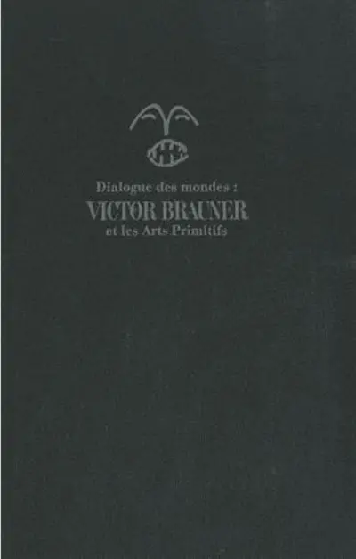 Dialogues des mondes : Victor Brauner et les arts primitifs