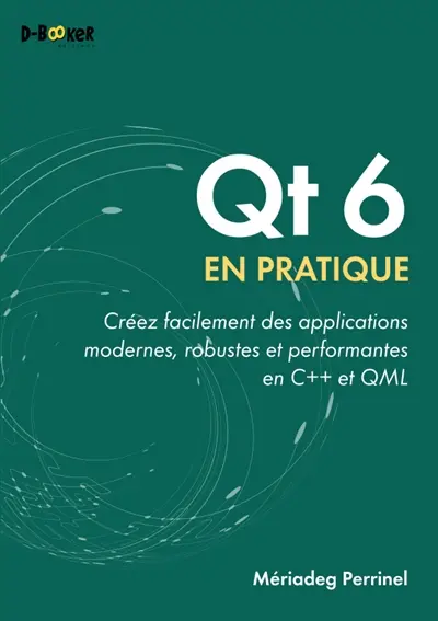 Qt 6 en pratique : créez facilement des applications modernes, robustes et performantes en C++ et en QML