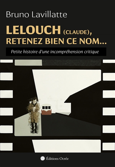 Lelouch (Claude), retenez bien ce nom... : petite histoire d'une incompréhension critique