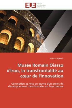 Musée Romain Oiasso d'Irun, la transfrontalité au coeur de l'innovation : Conception et mise en oeuvre d'un projet de développement transfrontalier au Pays basque