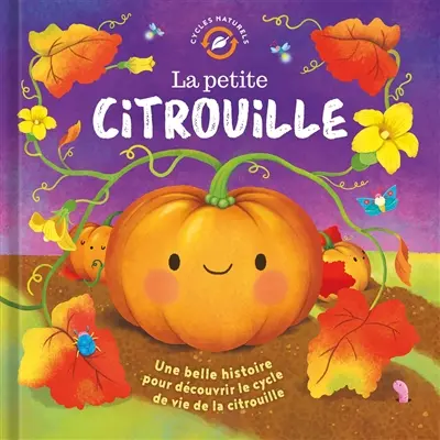 La petite citrouille : une belle histoire pour découvrir le cycle de vie de la citrouille