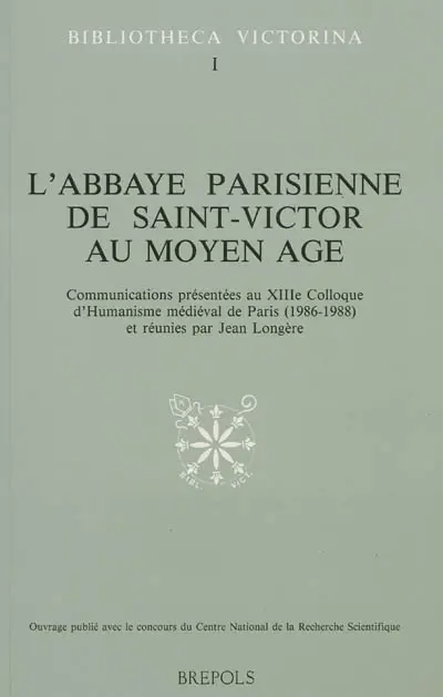 L'abbaye parisienne de Saint-Victor au Moyen Age : communications présentées au XIIIe Colloque d'humanisme médiéval de Paris (1986-1988)