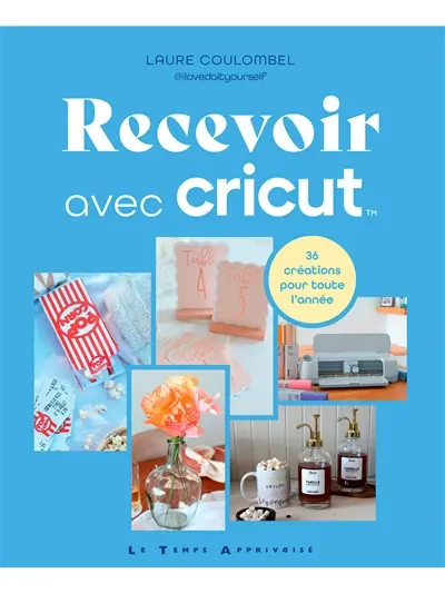 Recevoir avec Cricut : 36 créations pour toute l'année
