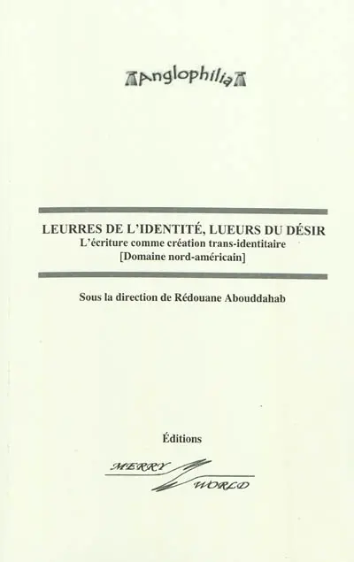 Leurres de l'identité, lueurs du désir : l'écriture comme création trans-identitaire : domaine nord-américain