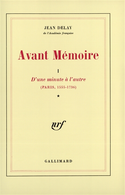 Avant-mémoire. Vol. 1. D'Une minute à l'autre, Paris 1555-1736
