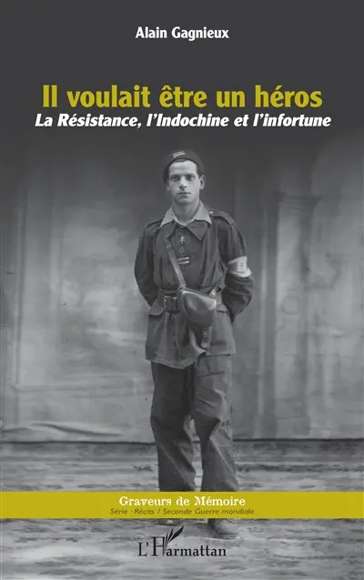 Il voulait être un héros : la Résistance, l'Indochine et l'infortune