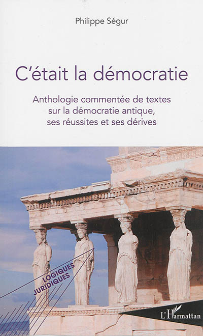 C'était la démocratie : anthologie commentée de textes sur la démocratie antique, ses réussites et ses dérives