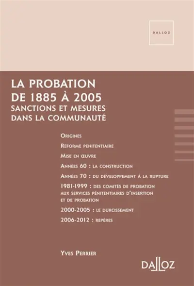 La probation de 1885 à 2005, sanctions et mesures dans la communauté : récit chronologique au gré des aléas politiques et des soubresauts pénitentiaires