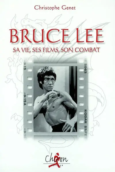 Bruce Lee : sa vie, ses films, ses combats