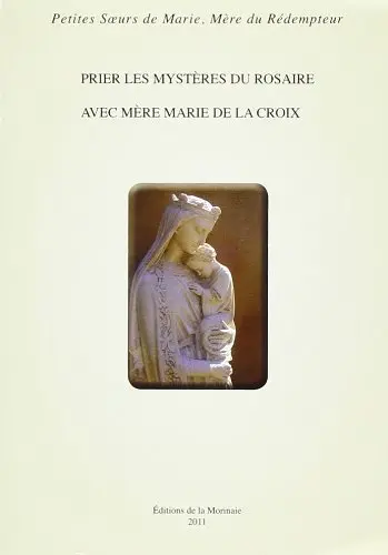 Prier les mystères du Rosaire avec mère Marie de la Croix