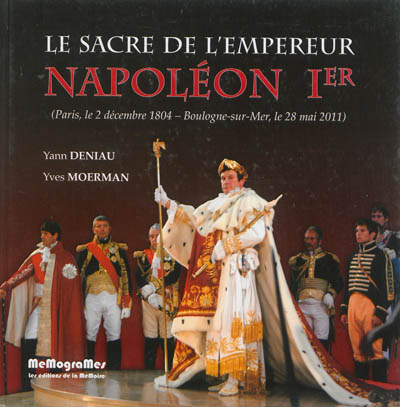 Le sacre de l'empereur Napoléon Ier : et le couronnement de l'impératrice Joséphine : Paris, 2 décembre 1804-Boulogne-sur-Mer, 28 mai 2011