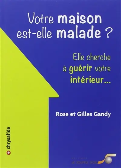 Votre maison est-elle malade ? : elle cherche à guérir votre intérieur...