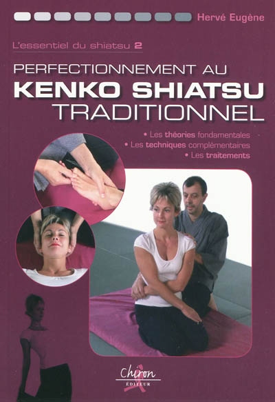L'essentiel du shiatsu. Vol. 2. Perfectionnement au kendo shiatsu traditionnel : les théories fondamentales, les techniques complémentaires, les traitements