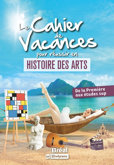 Le cahier de vacances pour réussir en histoire des arts : de la première aux études sup